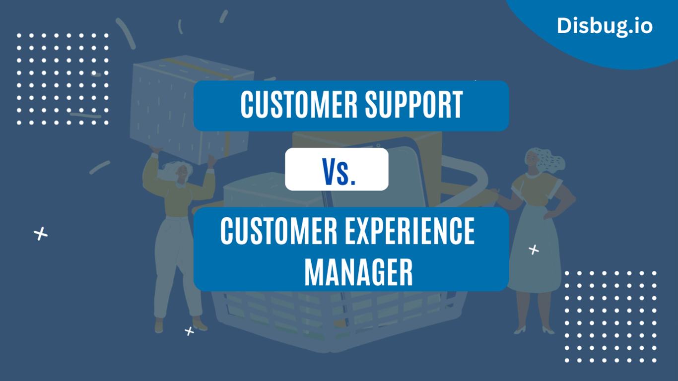 Customer Experience manager vs Customer Support: Differences, tips and tricks