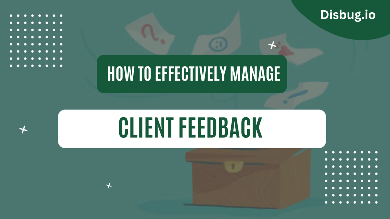 How to effectively manage client feedback: Tips and Tricks