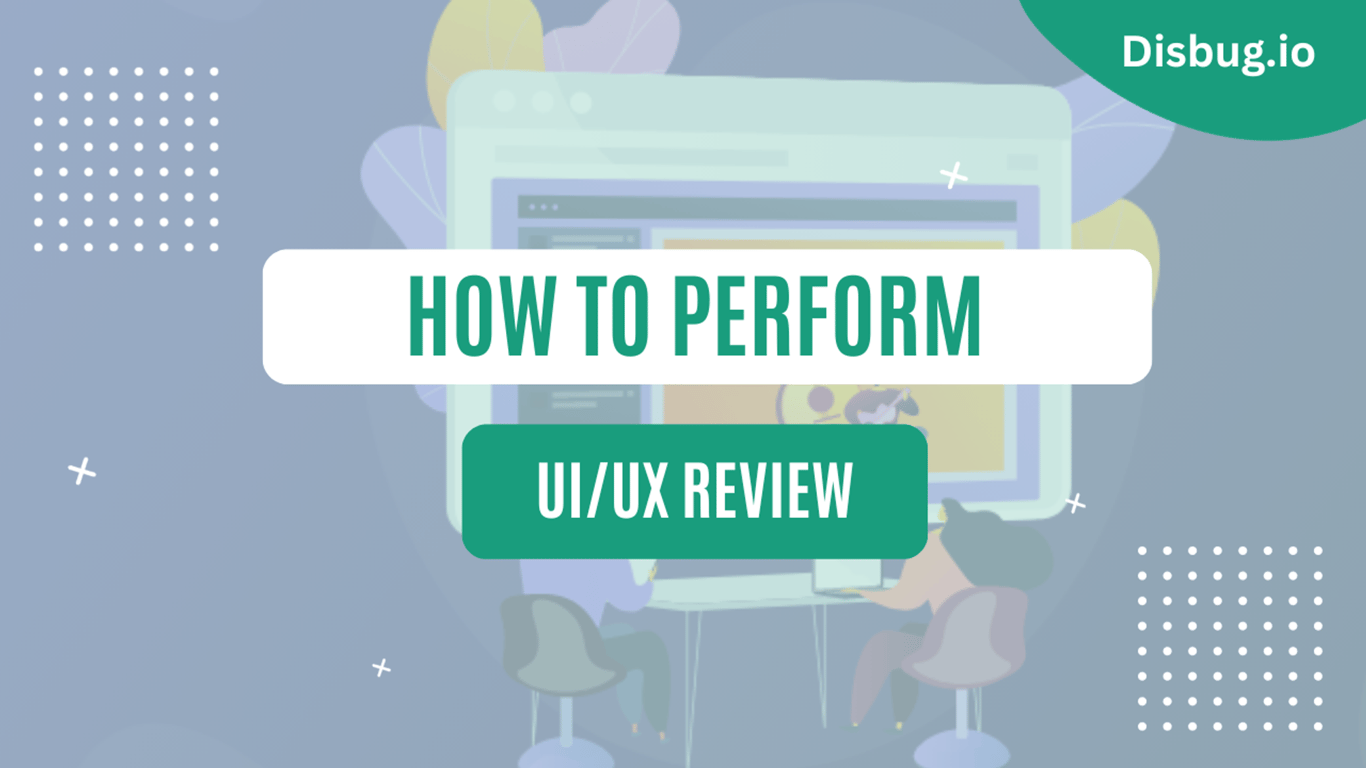 How To Perform UI/UX Review: Procedure, benefits and tips