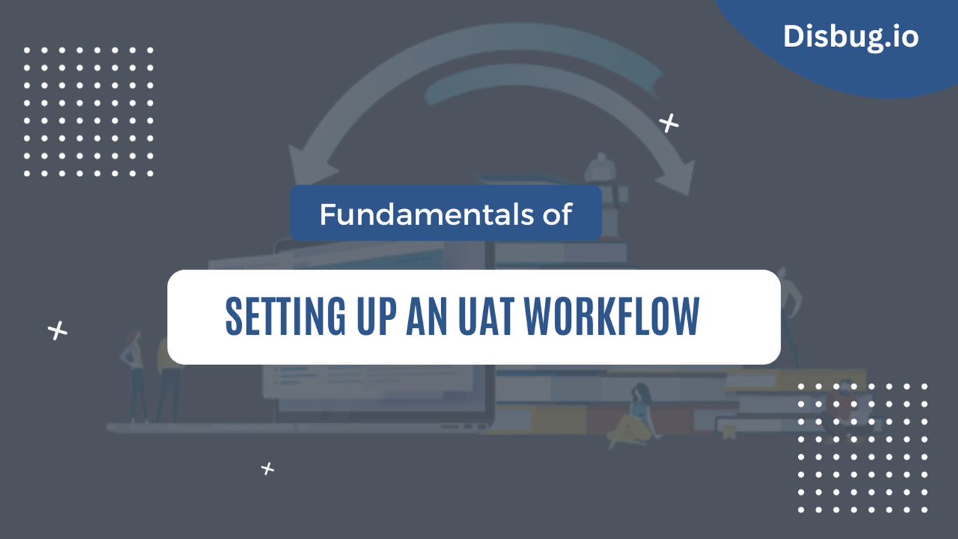 Fundamentals of setting up an UAT workflow: 5 step process and checklist