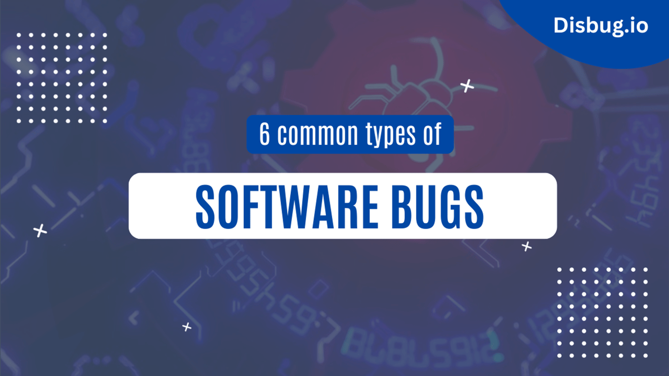 What is a software bug? 6 common types of software bugs