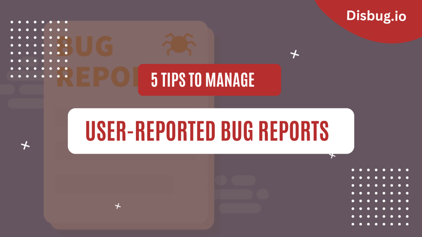 5 Tips to manage user-reported bug reports: Bug reporting workflow tricks