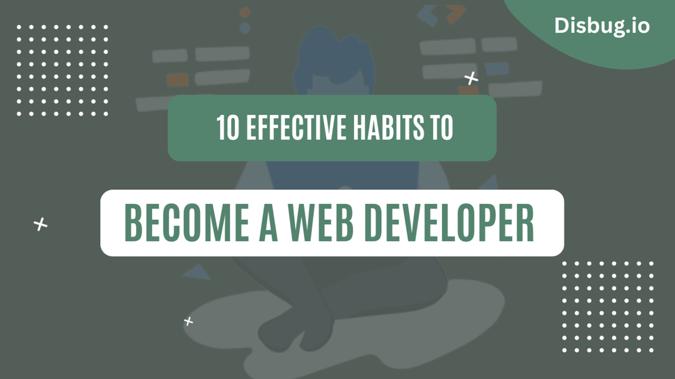 10 efficient habits to develop as a web developer: Personal and professional